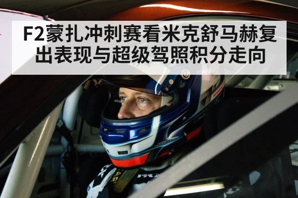 F2蒙扎冲刺赛看米克舒马赫复出表现与超级驾照积分走向